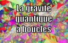 La gravité quantique à boucles — Science étonnante #33